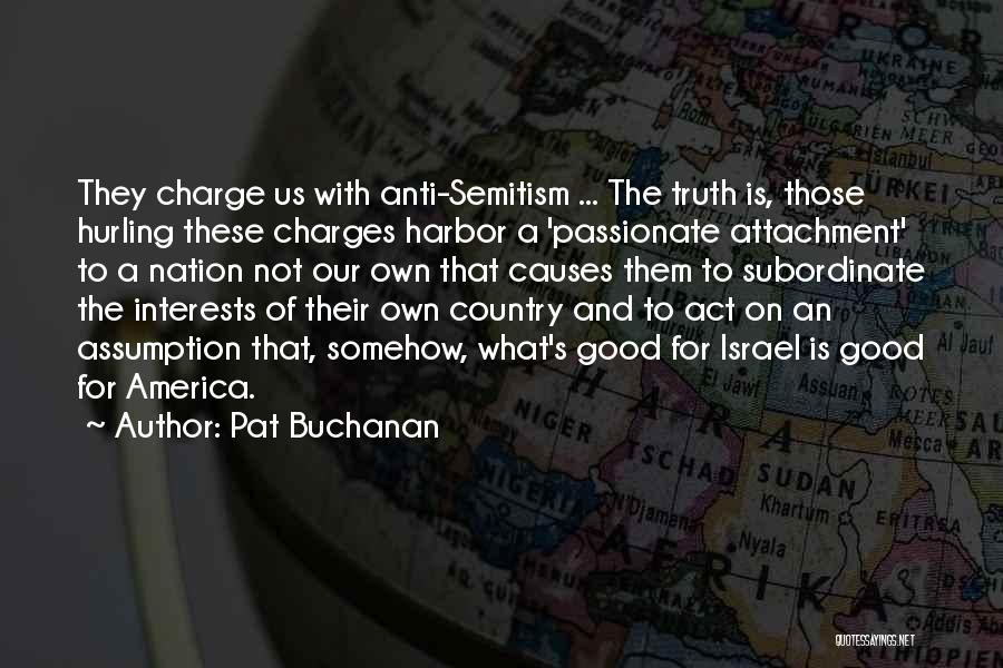 Pat Buchanan Quotes: They Charge Us With Anti-semitism ... The Truth Is, Those Hurling These Charges Harbor A 'passionate Attachment' To A Nation