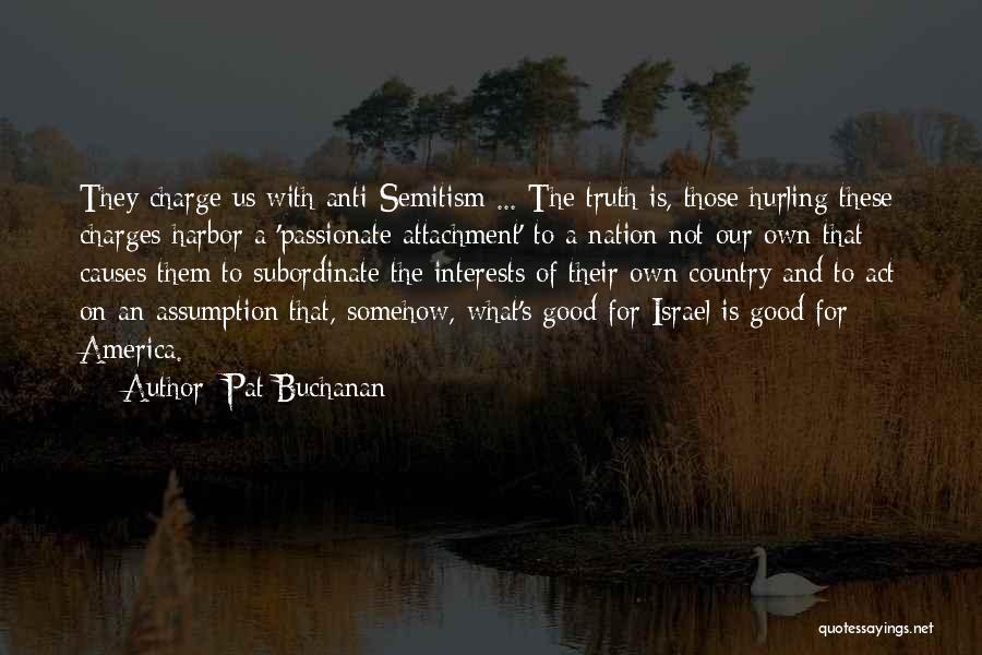 Pat Buchanan Quotes: They Charge Us With Anti-semitism ... The Truth Is, Those Hurling These Charges Harbor A 'passionate Attachment' To A Nation