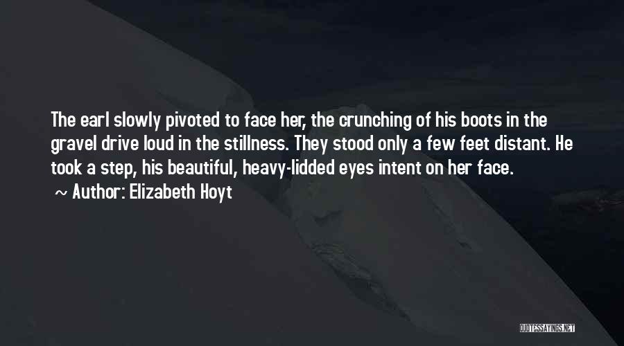 Elizabeth Hoyt Quotes: The Earl Slowly Pivoted To Face Her, The Crunching Of His Boots In The Gravel Drive Loud In The Stillness.