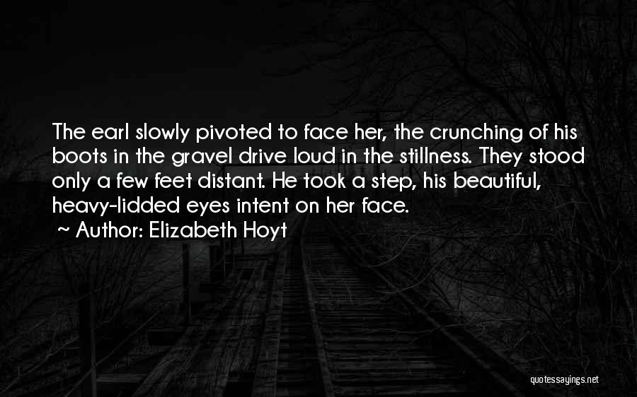 Elizabeth Hoyt Quotes: The Earl Slowly Pivoted To Face Her, The Crunching Of His Boots In The Gravel Drive Loud In The Stillness.