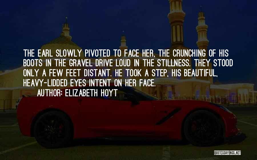 Elizabeth Hoyt Quotes: The Earl Slowly Pivoted To Face Her, The Crunching Of His Boots In The Gravel Drive Loud In The Stillness.