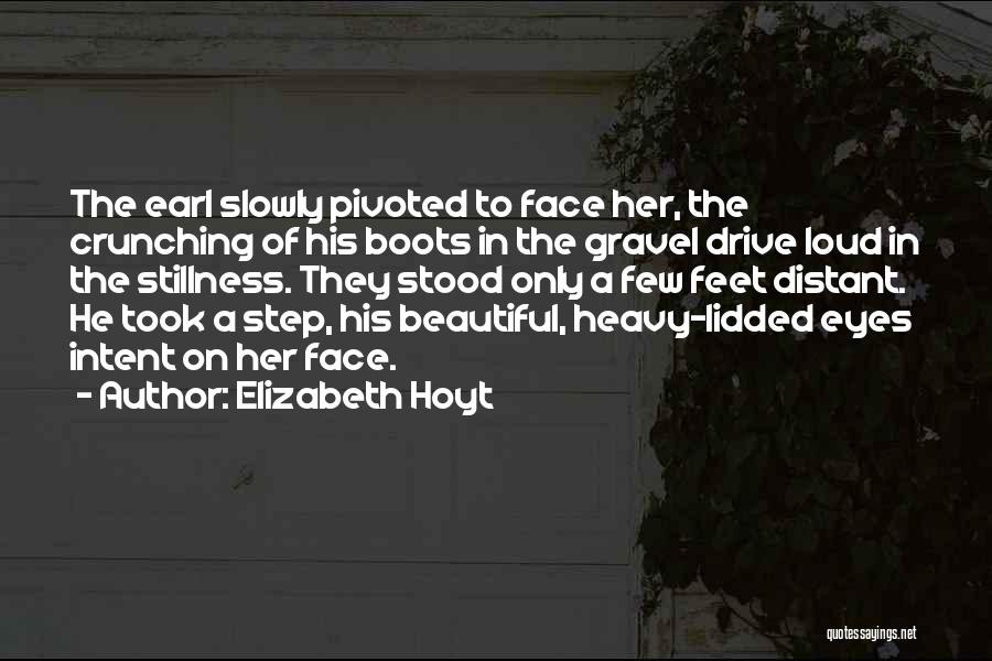 Elizabeth Hoyt Quotes: The Earl Slowly Pivoted To Face Her, The Crunching Of His Boots In The Gravel Drive Loud In The Stillness.