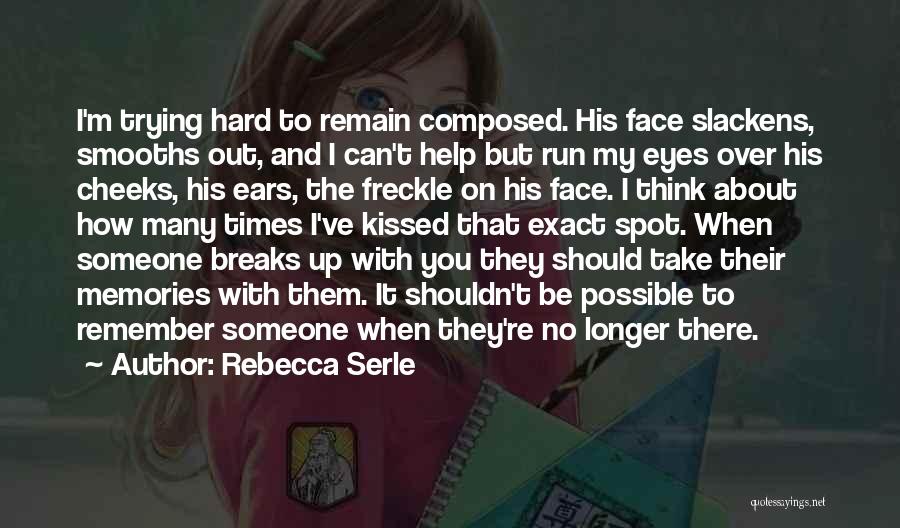 Rebecca Serle Quotes: I'm Trying Hard To Remain Composed. His Face Slackens, Smooths Out, And I Can't Help But Run My Eyes Over