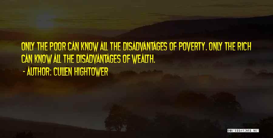 Cullen Hightower Quotes: Only The Poor Can Know All The Disadvantages Of Poverty. Only The Rich Can Know All The Disadvantages Of Wealth.