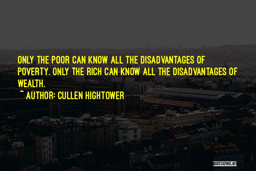 Cullen Hightower Quotes: Only The Poor Can Know All The Disadvantages Of Poverty. Only The Rich Can Know All The Disadvantages Of Wealth.