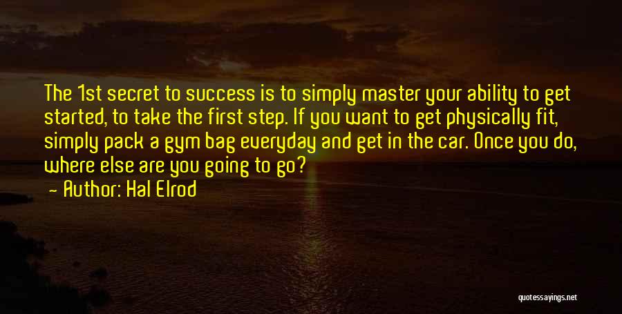 Hal Elrod Quotes: The 1st Secret To Success Is To Simply Master Your Ability To Get Started, To Take The First Step. If