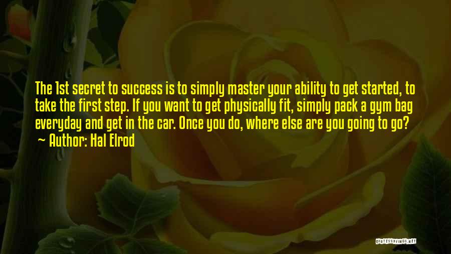 Hal Elrod Quotes: The 1st Secret To Success Is To Simply Master Your Ability To Get Started, To Take The First Step. If