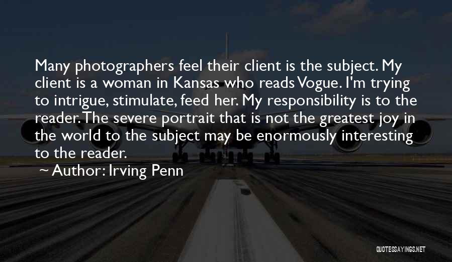 Irving Penn Quotes: Many Photographers Feel Their Client Is The Subject. My Client Is A Woman In Kansas Who Reads Vogue. I'm Trying