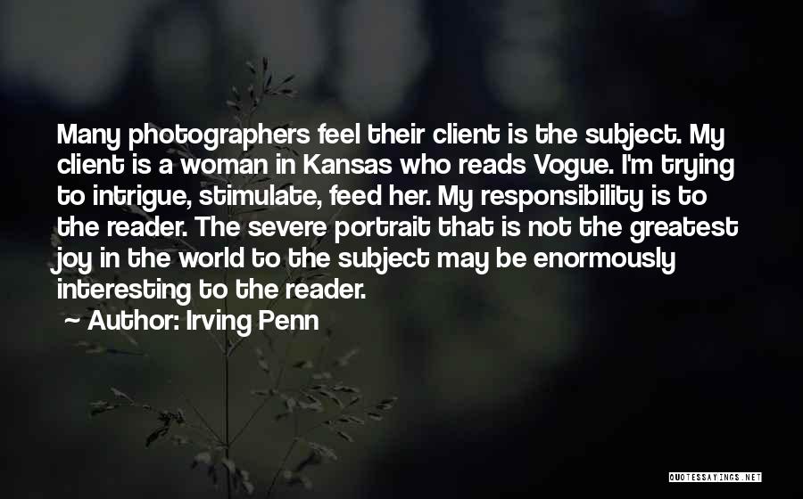 Irving Penn Quotes: Many Photographers Feel Their Client Is The Subject. My Client Is A Woman In Kansas Who Reads Vogue. I'm Trying