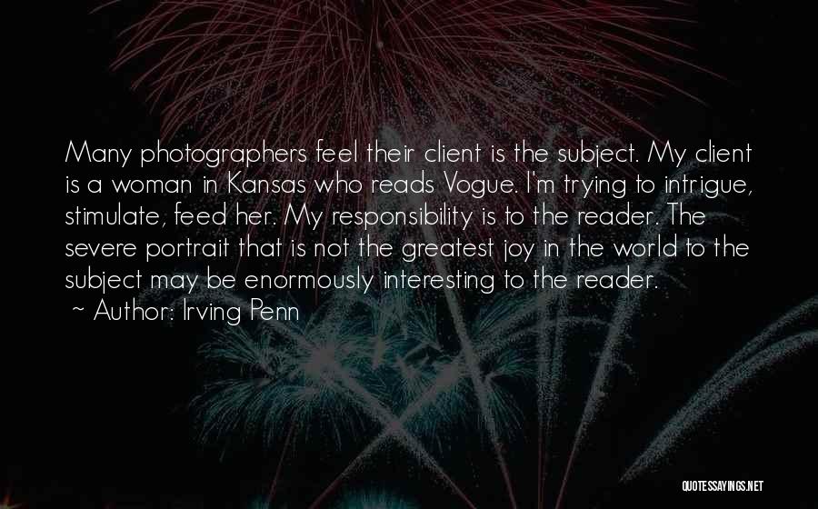 Irving Penn Quotes: Many Photographers Feel Their Client Is The Subject. My Client Is A Woman In Kansas Who Reads Vogue. I'm Trying