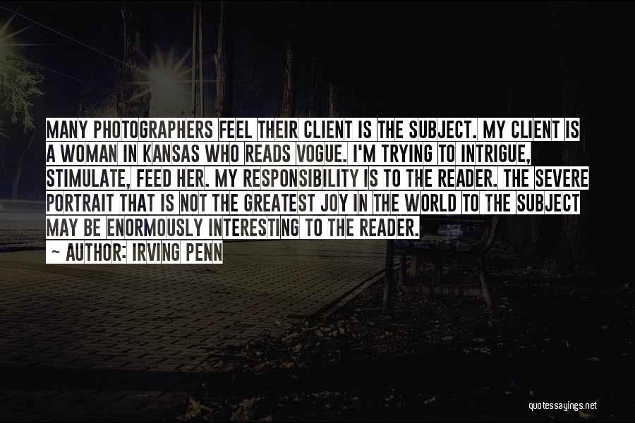 Irving Penn Quotes: Many Photographers Feel Their Client Is The Subject. My Client Is A Woman In Kansas Who Reads Vogue. I'm Trying