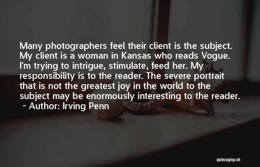 Irving Penn Quotes: Many Photographers Feel Their Client Is The Subject. My Client Is A Woman In Kansas Who Reads Vogue. I'm Trying