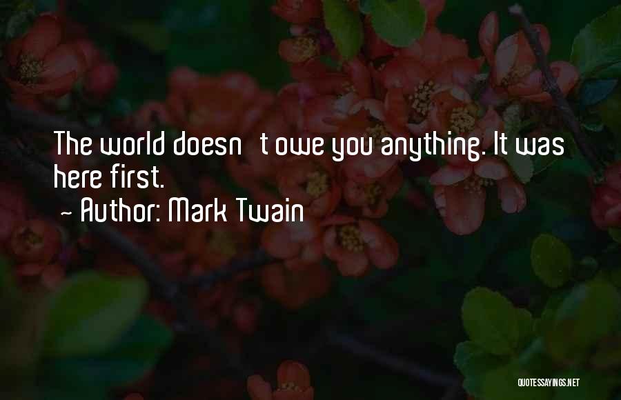 Mark Twain Quotes: The World Doesn't Owe You Anything. It Was Here First.