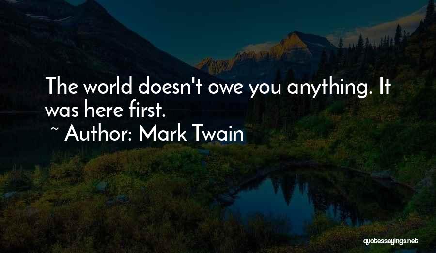 Mark Twain Quotes: The World Doesn't Owe You Anything. It Was Here First.