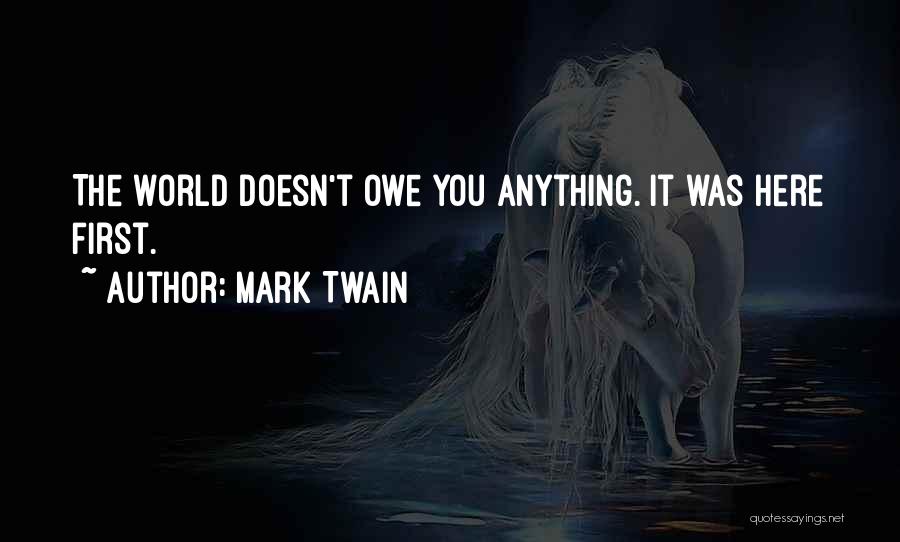 Mark Twain Quotes: The World Doesn't Owe You Anything. It Was Here First.