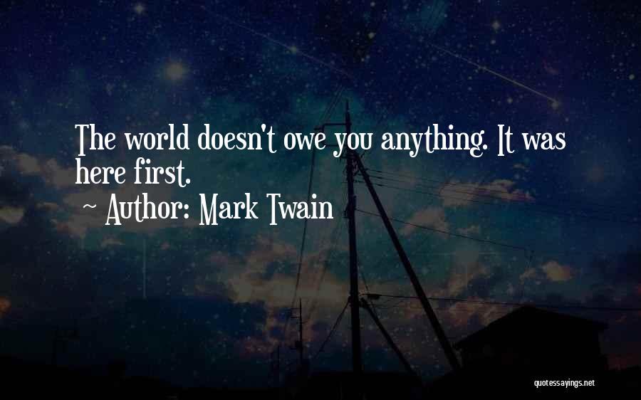 Mark Twain Quotes: The World Doesn't Owe You Anything. It Was Here First.