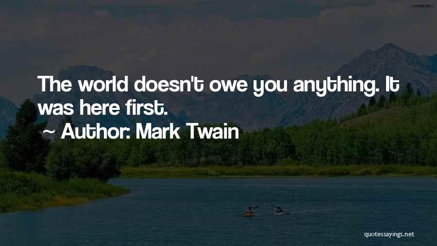Mark Twain Quotes: The World Doesn't Owe You Anything. It Was Here First.