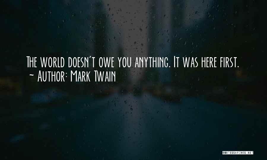 Mark Twain Quotes: The World Doesn't Owe You Anything. It Was Here First.