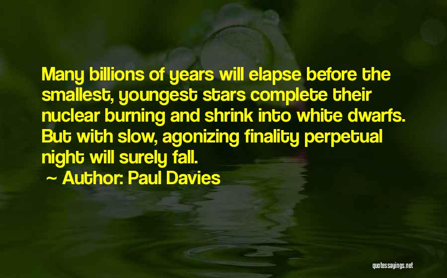 Paul Davies Quotes: Many Billions Of Years Will Elapse Before The Smallest, Youngest Stars Complete Their Nuclear Burning And Shrink Into White Dwarfs.