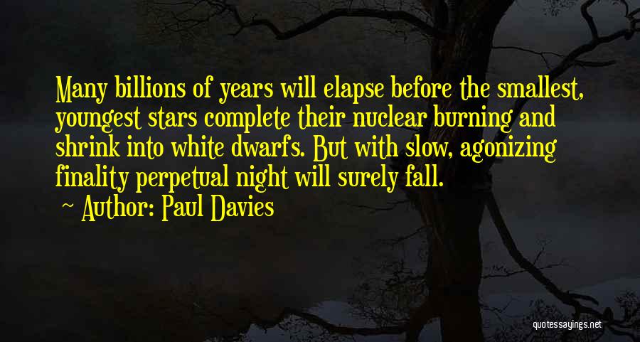 Paul Davies Quotes: Many Billions Of Years Will Elapse Before The Smallest, Youngest Stars Complete Their Nuclear Burning And Shrink Into White Dwarfs.