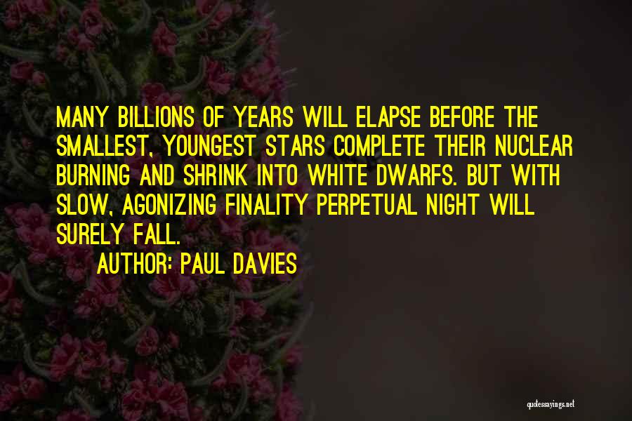 Paul Davies Quotes: Many Billions Of Years Will Elapse Before The Smallest, Youngest Stars Complete Their Nuclear Burning And Shrink Into White Dwarfs.
