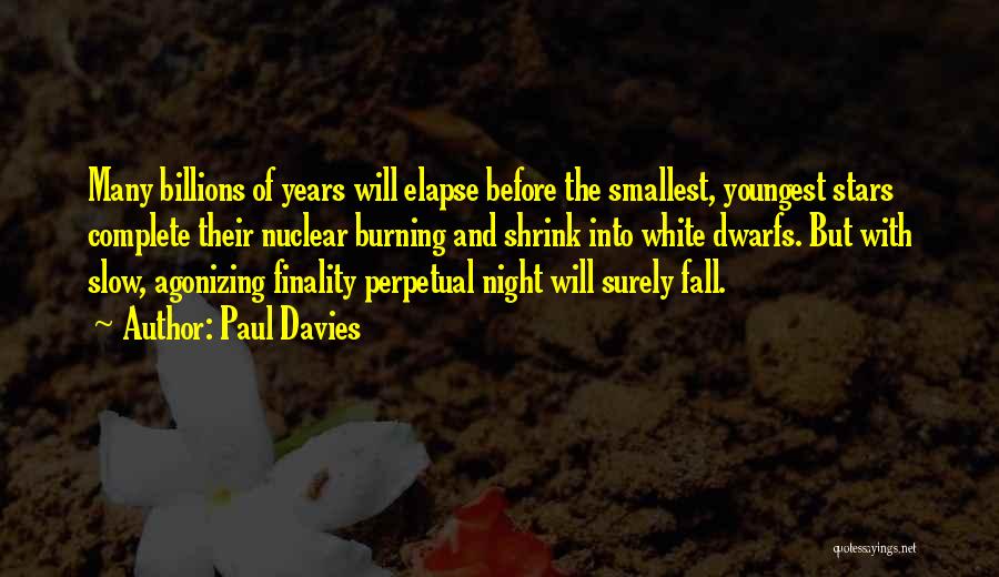 Paul Davies Quotes: Many Billions Of Years Will Elapse Before The Smallest, Youngest Stars Complete Their Nuclear Burning And Shrink Into White Dwarfs.