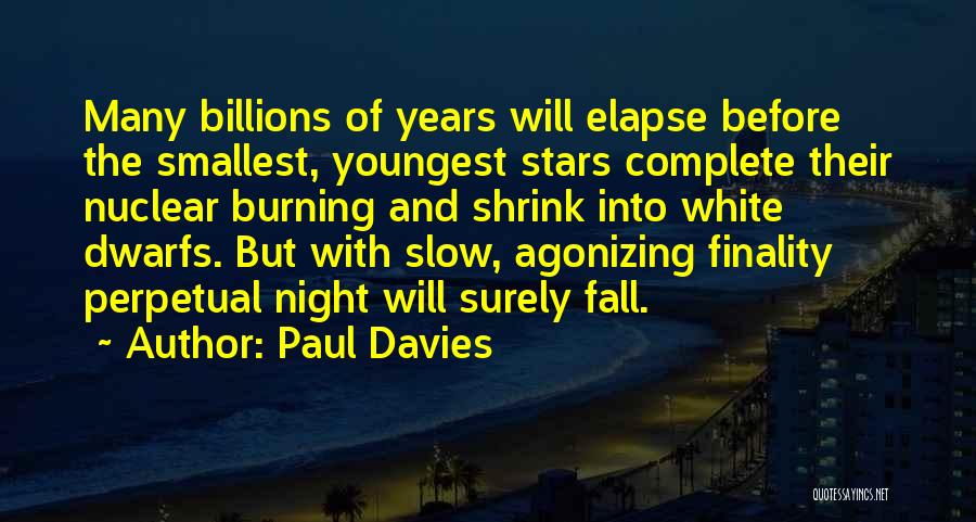 Paul Davies Quotes: Many Billions Of Years Will Elapse Before The Smallest, Youngest Stars Complete Their Nuclear Burning And Shrink Into White Dwarfs.