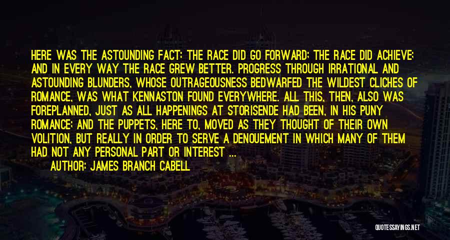 James Branch Cabell Quotes: Here Was The Astounding Fact: The Race Did Go Forward; The Race Did Achieve; And In Every Way The Race