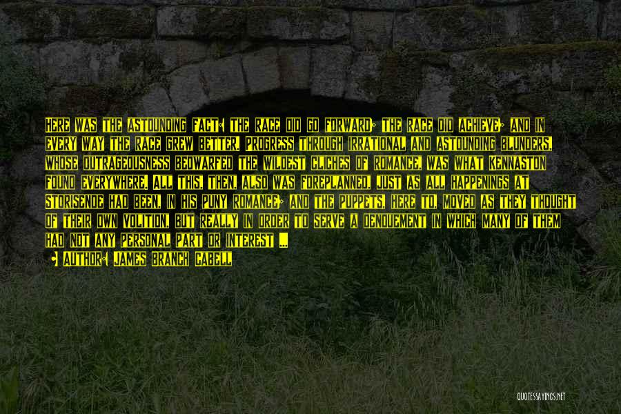 James Branch Cabell Quotes: Here Was The Astounding Fact: The Race Did Go Forward; The Race Did Achieve; And In Every Way The Race