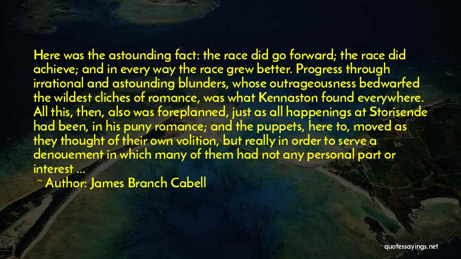 James Branch Cabell Quotes: Here Was The Astounding Fact: The Race Did Go Forward; The Race Did Achieve; And In Every Way The Race