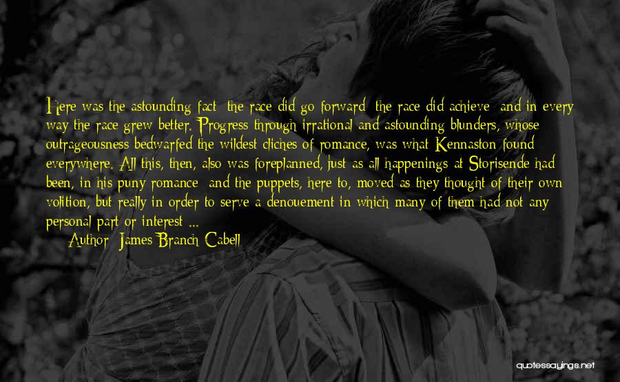 James Branch Cabell Quotes: Here Was The Astounding Fact: The Race Did Go Forward; The Race Did Achieve; And In Every Way The Race