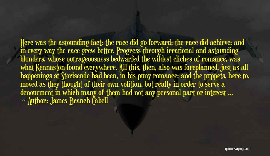 James Branch Cabell Quotes: Here Was The Astounding Fact: The Race Did Go Forward; The Race Did Achieve; And In Every Way The Race