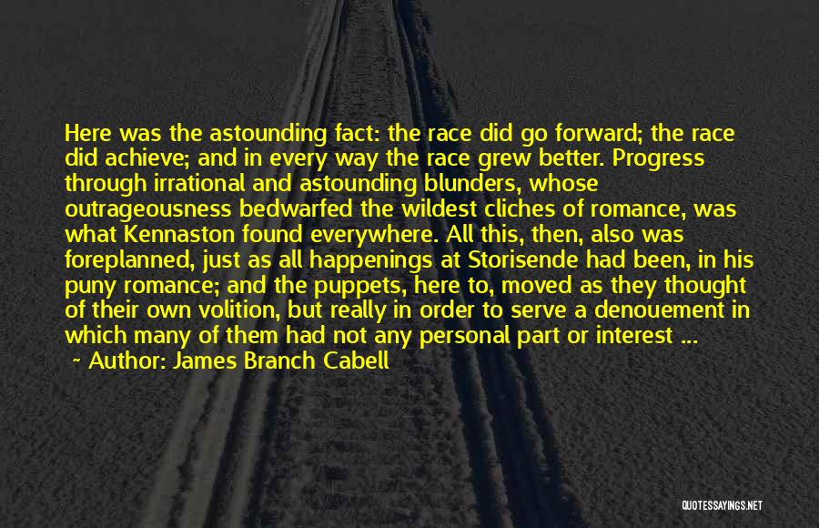 James Branch Cabell Quotes: Here Was The Astounding Fact: The Race Did Go Forward; The Race Did Achieve; And In Every Way The Race