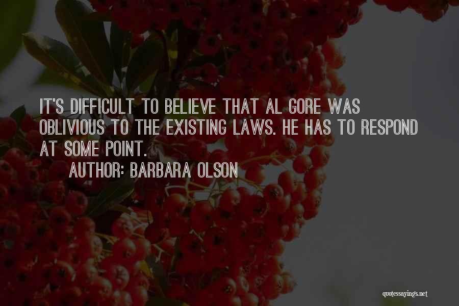 Barbara Olson Quotes: It's Difficult To Believe That Al Gore Was Oblivious To The Existing Laws. He Has To Respond At Some Point.