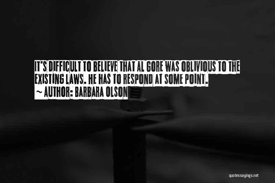 Barbara Olson Quotes: It's Difficult To Believe That Al Gore Was Oblivious To The Existing Laws. He Has To Respond At Some Point.