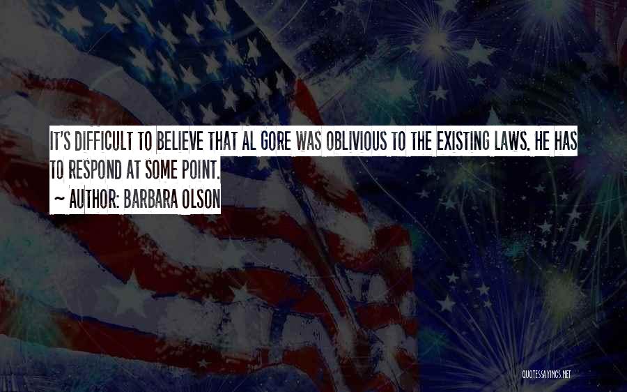 Barbara Olson Quotes: It's Difficult To Believe That Al Gore Was Oblivious To The Existing Laws. He Has To Respond At Some Point.