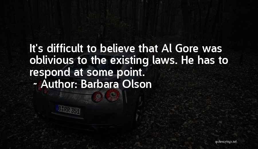 Barbara Olson Quotes: It's Difficult To Believe That Al Gore Was Oblivious To The Existing Laws. He Has To Respond At Some Point.