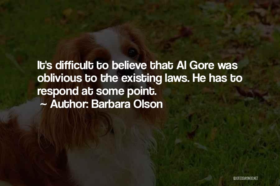 Barbara Olson Quotes: It's Difficult To Believe That Al Gore Was Oblivious To The Existing Laws. He Has To Respond At Some Point.