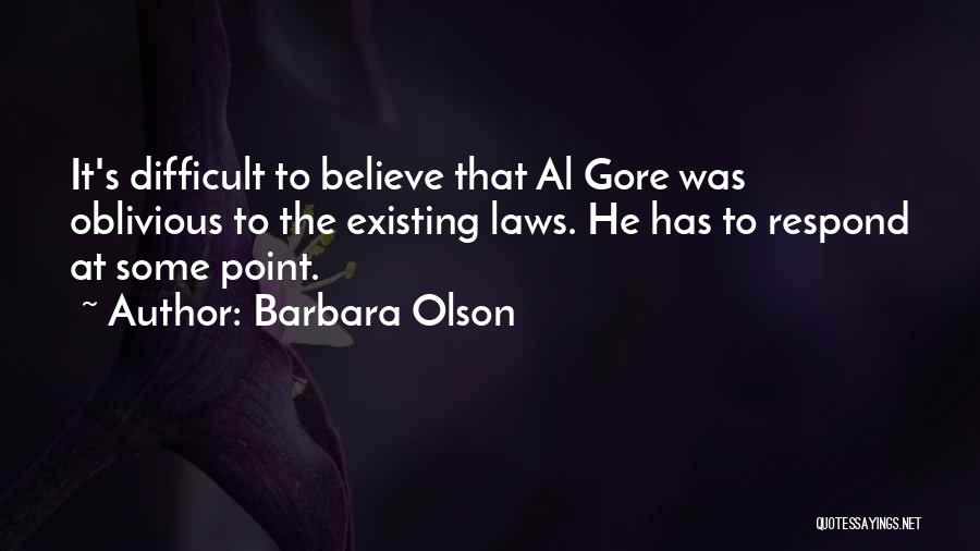 Barbara Olson Quotes: It's Difficult To Believe That Al Gore Was Oblivious To The Existing Laws. He Has To Respond At Some Point.