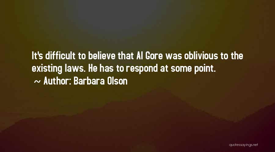 Barbara Olson Quotes: It's Difficult To Believe That Al Gore Was Oblivious To The Existing Laws. He Has To Respond At Some Point.
