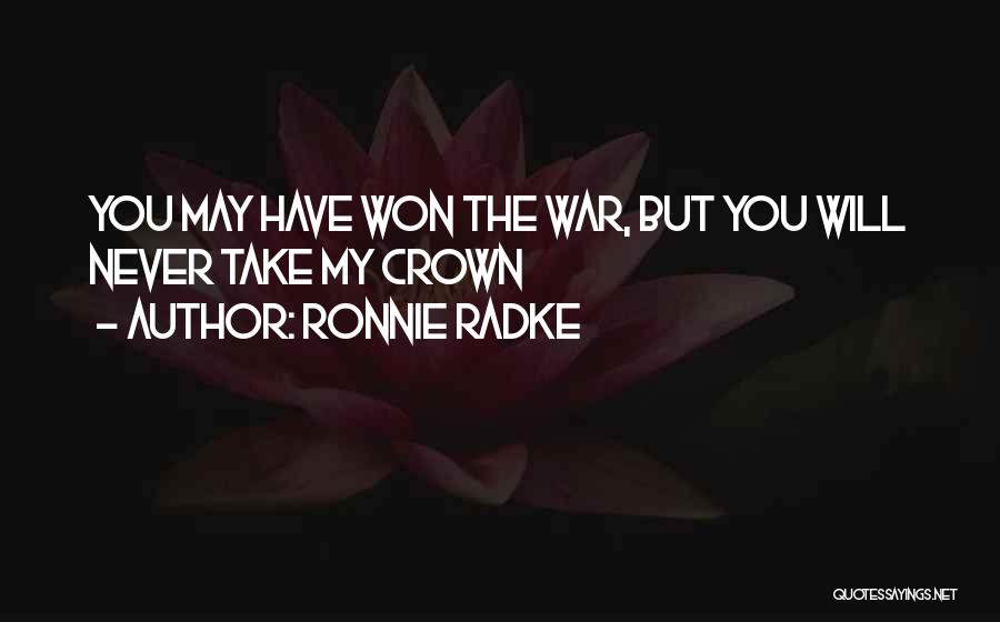 Ronnie Radke Quotes: You May Have Won The War, But You Will Never Take My Crown