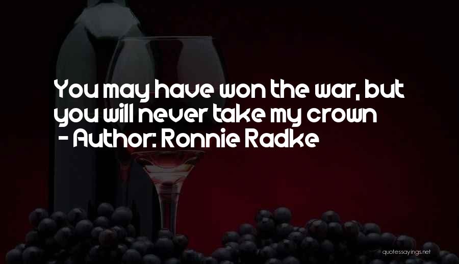 Ronnie Radke Quotes: You May Have Won The War, But You Will Never Take My Crown