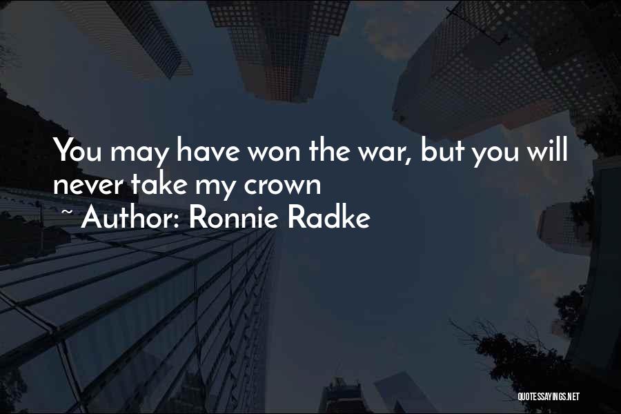 Ronnie Radke Quotes: You May Have Won The War, But You Will Never Take My Crown