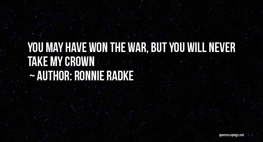 Ronnie Radke Quotes: You May Have Won The War, But You Will Never Take My Crown