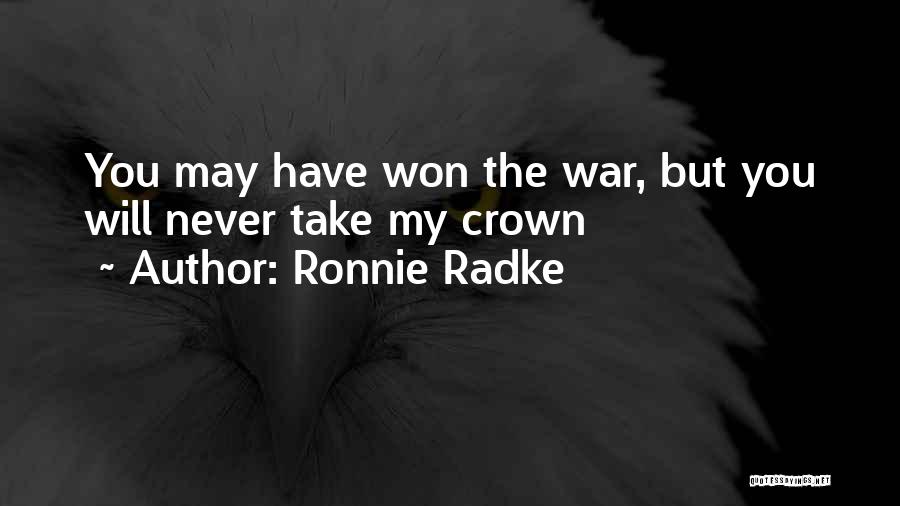 Ronnie Radke Quotes: You May Have Won The War, But You Will Never Take My Crown