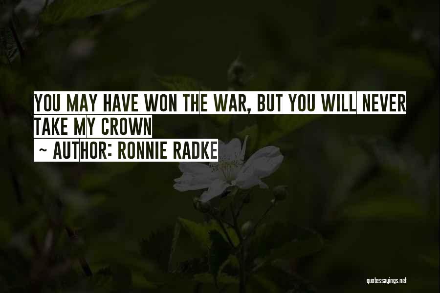 Ronnie Radke Quotes: You May Have Won The War, But You Will Never Take My Crown