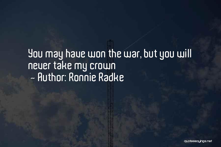 Ronnie Radke Quotes: You May Have Won The War, But You Will Never Take My Crown