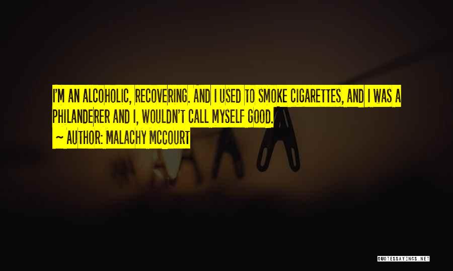 Malachy McCourt Quotes: I'm An Alcoholic, Recovering. And I Used To Smoke Cigarettes, And I Was A Philanderer And I, Wouldn't Call Myself