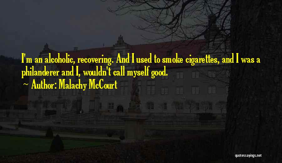 Malachy McCourt Quotes: I'm An Alcoholic, Recovering. And I Used To Smoke Cigarettes, And I Was A Philanderer And I, Wouldn't Call Myself