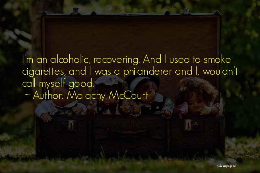 Malachy McCourt Quotes: I'm An Alcoholic, Recovering. And I Used To Smoke Cigarettes, And I Was A Philanderer And I, Wouldn't Call Myself